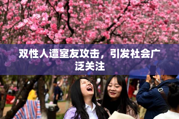 双性人遭室友攻击，引发社会广泛关注