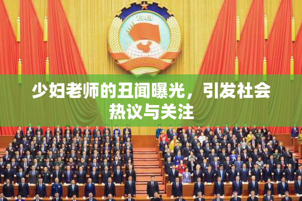 少妇老师的丑闻曝光，引发社会热议与关注