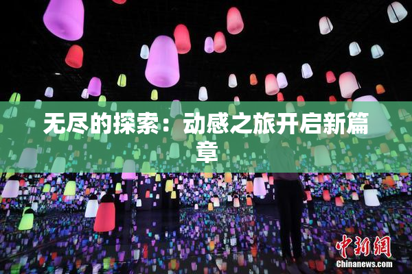 无尽的探索：动感之旅开启新篇章