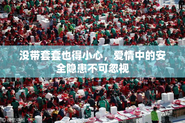 没带套套也得小心，爱情中的安全隐患不可忽视