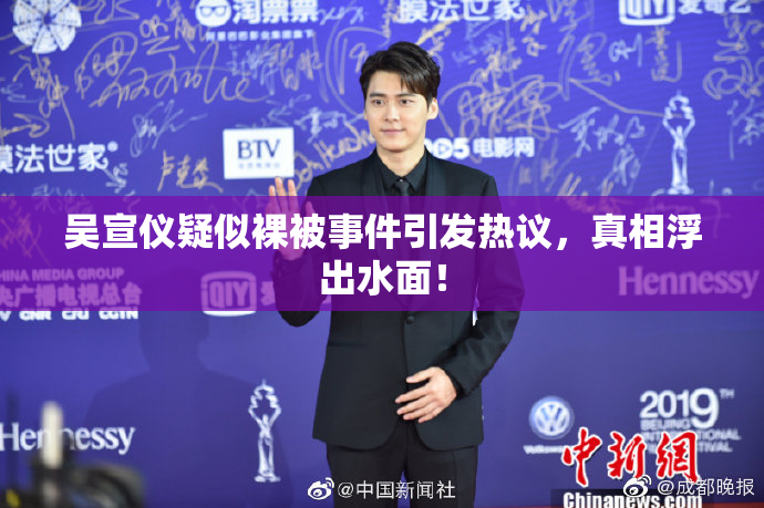 吴宣仪疑似裸被事件引发热议，真相浮出水面！