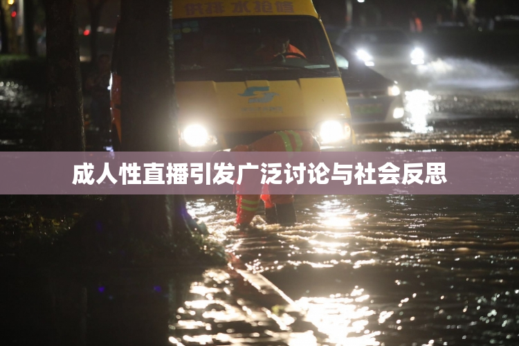 成人性直播引发广泛讨论与社会反思