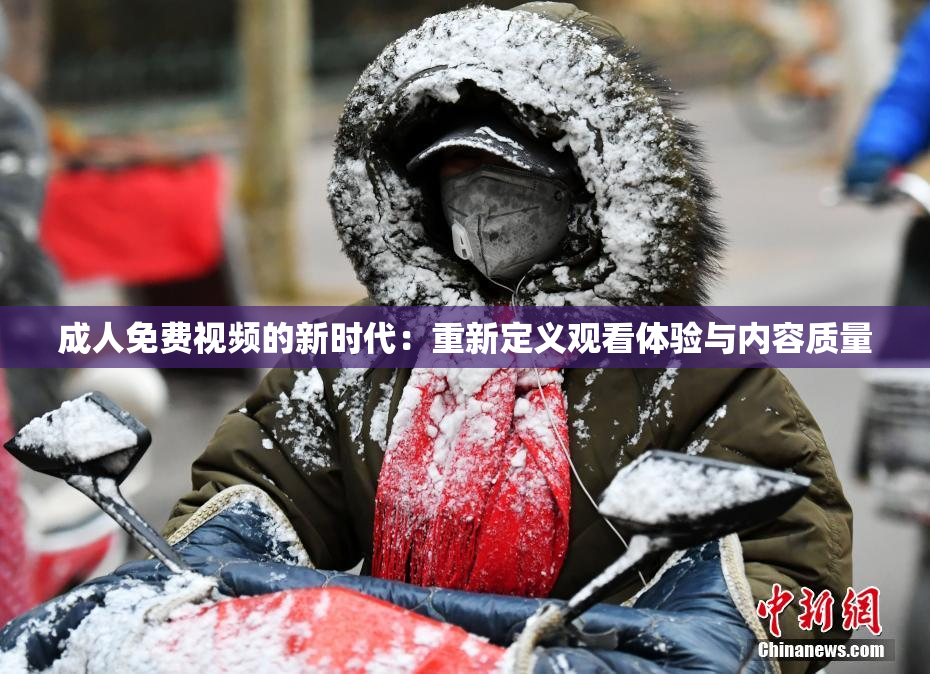 成人免费视频的新时代：重新定义观看体验与内容质量