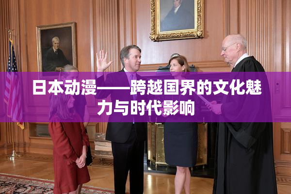 日本动漫——跨越国界的文化魅力与时代影响