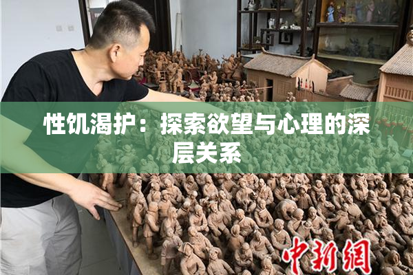 性饥渴护：探索欲望与心理的深层关系