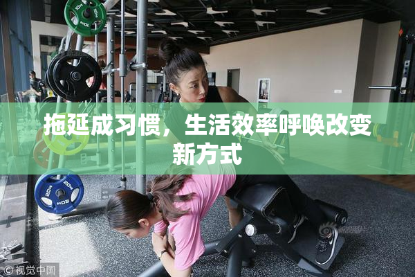 拖延成习惯，生活效率呼唤改变新方式