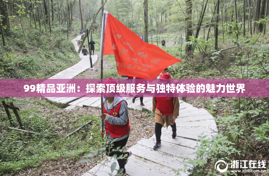 99精品亚洲：探索顶级服务与独特体验的魅力世界