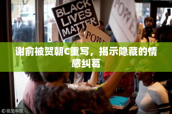 谢俞被贺朝C重写，揭示隐藏的情感纠葛