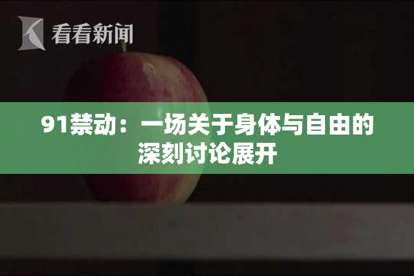 91禁动：一场关于身体与自由的深刻讨论展开