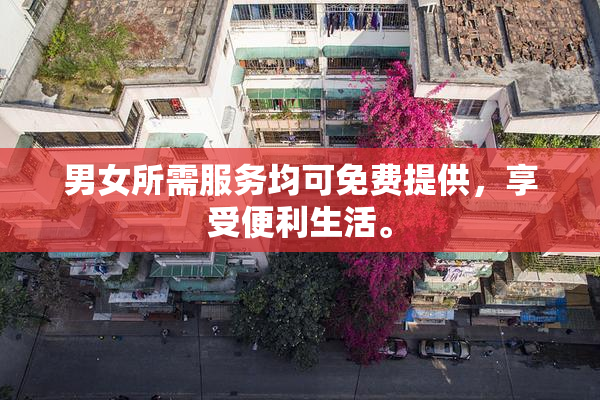 男女所需服务均可免费提供，享受便利生活。