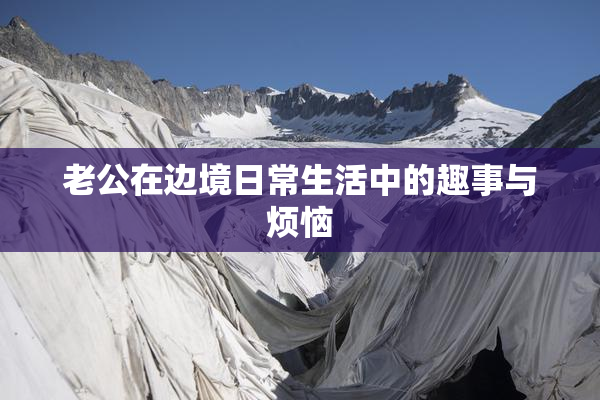 老公在边境日常生活中的趣事与烦恼