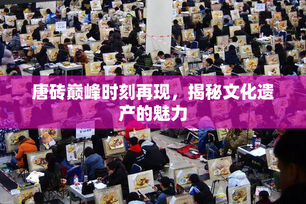 唐砖巅峰时刻再现，揭秘文化遗产的魅力