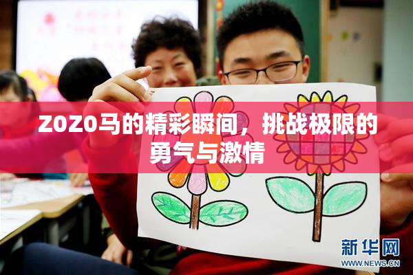 Z0Z0马的精彩瞬间，挑战极限的勇气与激情