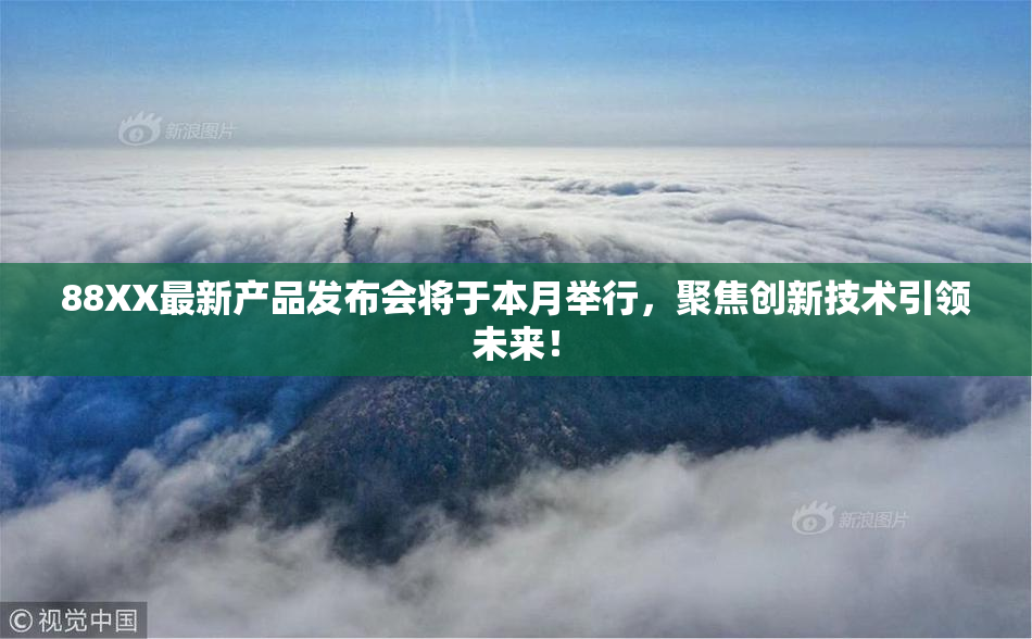 88XX最新产品发布会将于本月举行，聚焦创新技术引领未来！