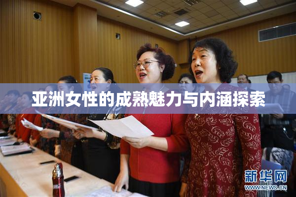 亚洲女性的成熟魅力与内涵探索