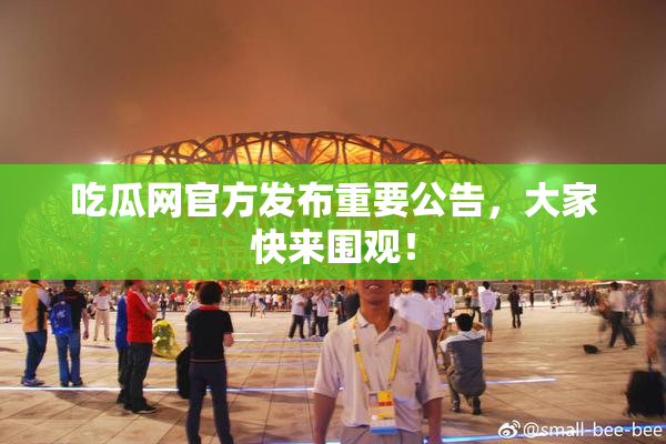吃瓜网官方发布重要公告，大家快来围观！