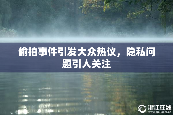 偷拍事件引发大众热议，隐私问题引人关注