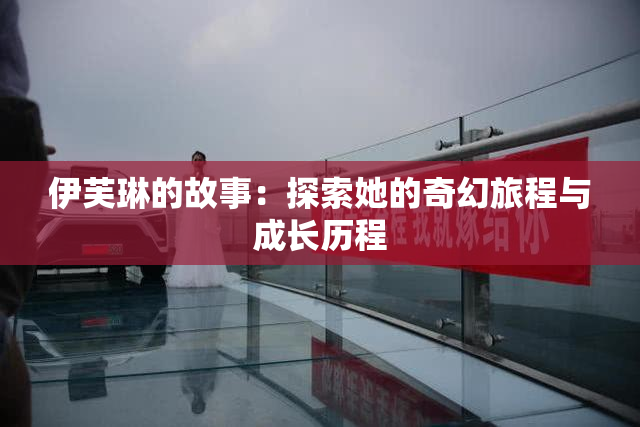 伊芙琳的故事：探索她的奇幻旅程与成长历程