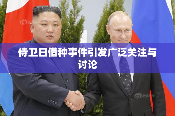 侍卫日借种事件引发广泛关注与讨论