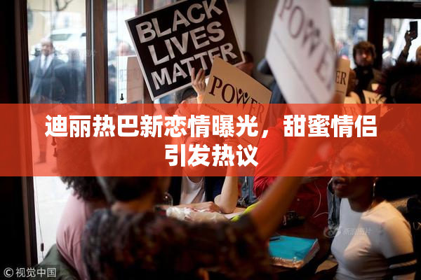 迪丽热巴新恋情曝光，甜蜜情侣引发热议