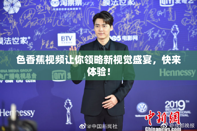 色香蕉视频让你领略新视觉盛宴，快来体验！
