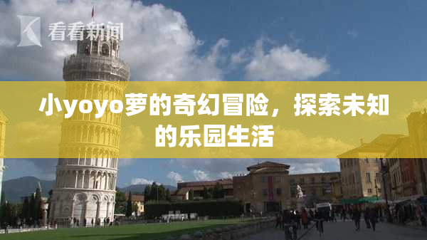 小yoyo萝的奇幻冒险，探索未知的乐园生活