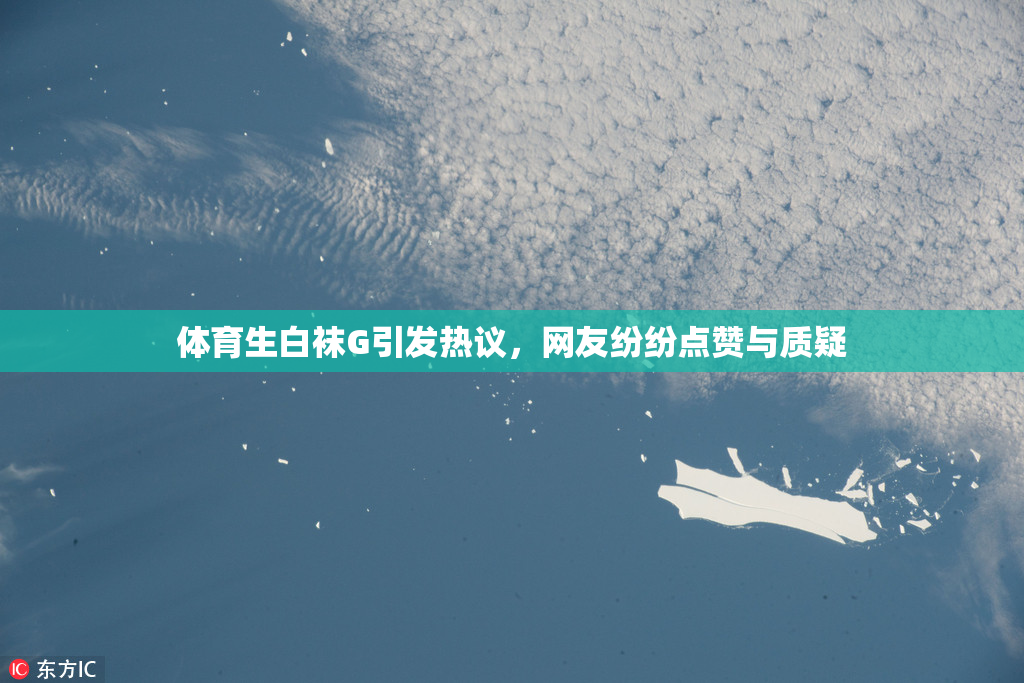 体育生白袜G引发热议，网友纷纷点赞与质疑