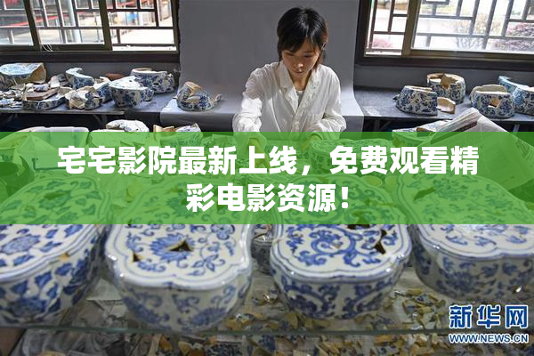 宅宅影院最新上线，免费观看精彩电影资源！