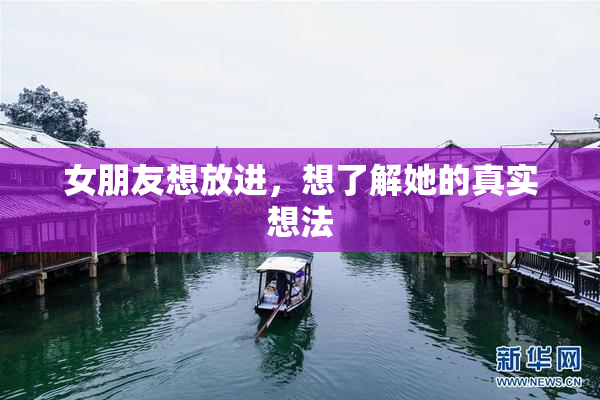 女朋友想放进，想了解她的真实想法
