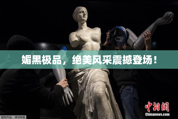 媚黑极品，绝美风采震撼登场！