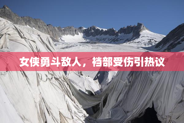 女侠勇斗敌人，裆部受伤引热议
