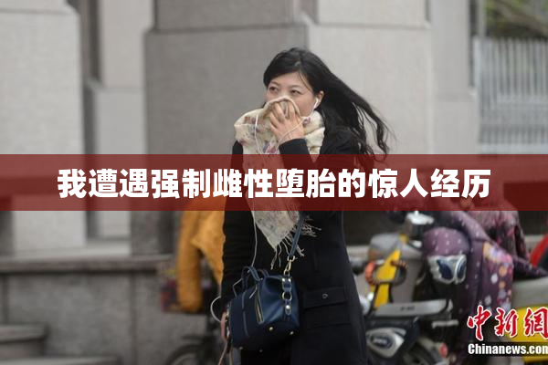 我遭遇强制雌性堕胎的惊人经历