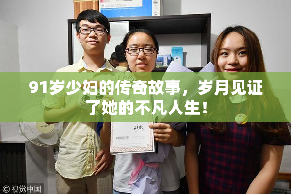 91岁少妇的传奇故事，岁月见证了她的不凡人生！