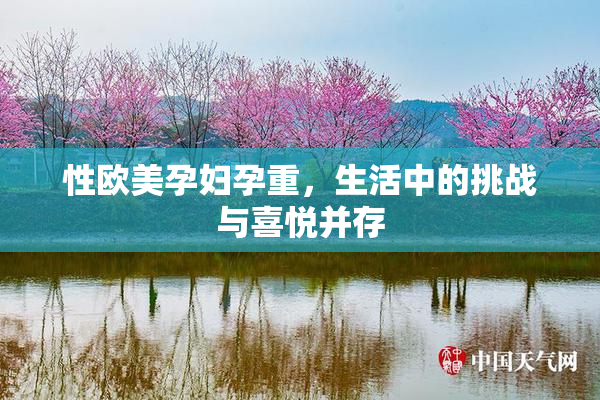 性欧美孕妇孕重，生活中的挑战与喜悦并存