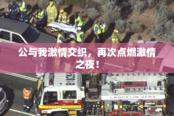 公与我激情交织，再次点燃激情之夜！