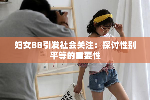 妇女BB引发社会关注：探讨性别平等的重要性