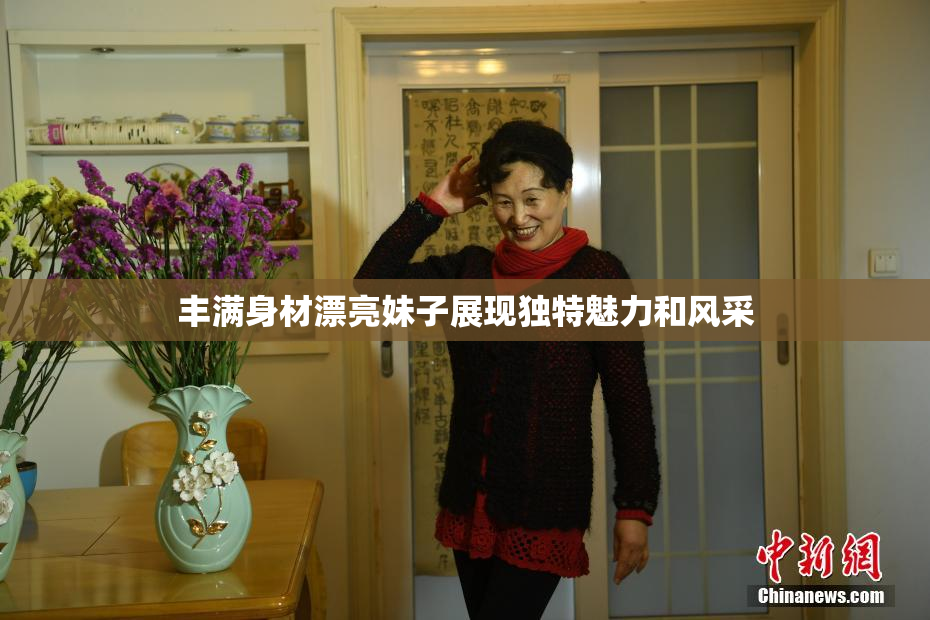 丰满身材漂亮妹子展现独特魅力和风采