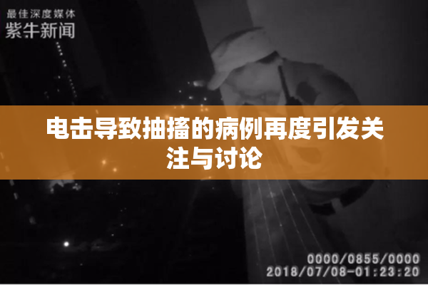 电击导致抽搐的病例再度引发关注与讨论