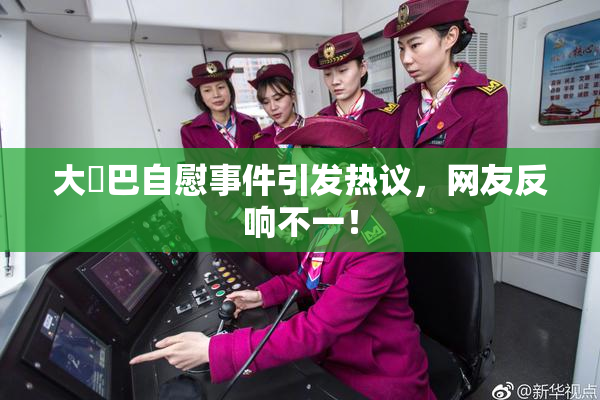 大鳮巴自慰事件引发热议，网友反响不一！