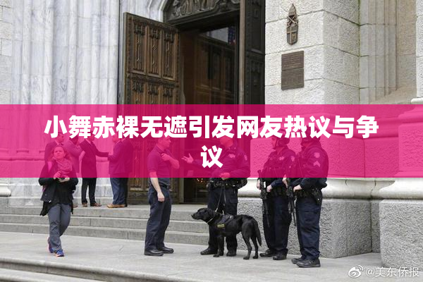 小舞赤裸无遮引发网友热议与争议