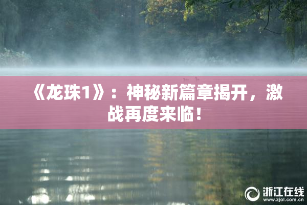 《龙珠1》：神秘新篇章揭开，激战再度来临！