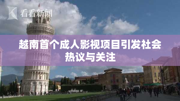 越南首个成人影视项目引发社会热议与关注