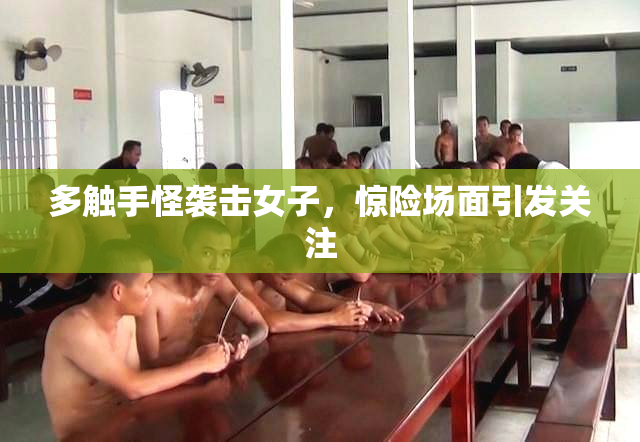 多触手怪袭击女子，惊险场面引发关注