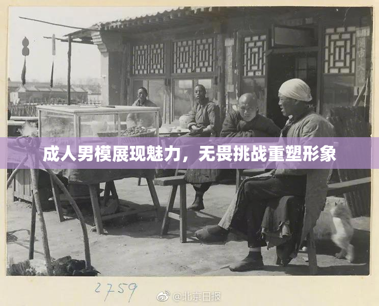 成人男模展现魅力，无畏挑战重塑形象