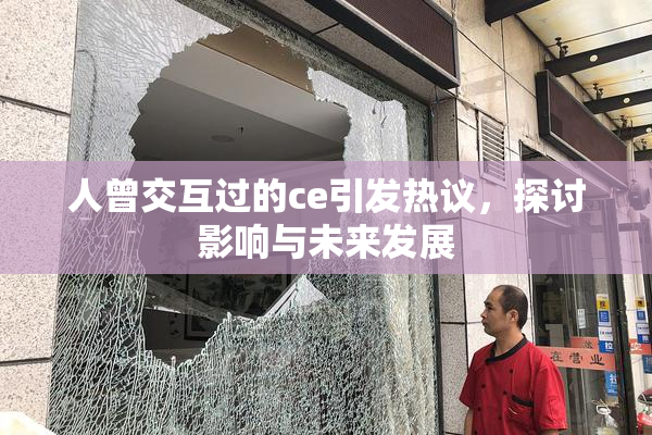 人曾交互过的ce引发热议，探讨影响与未来发展