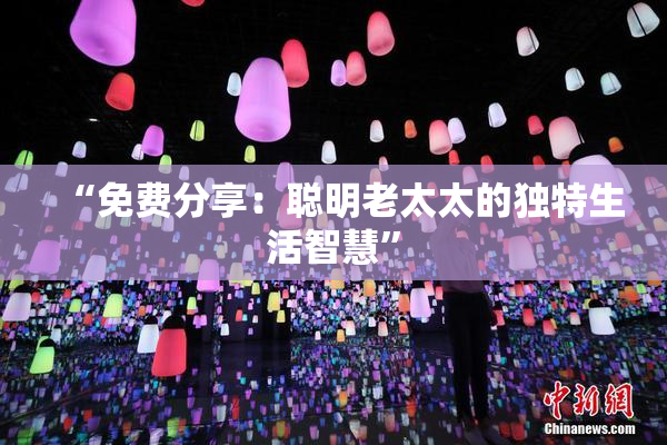 “免费分享：聪明老太太的独特生活智慧”