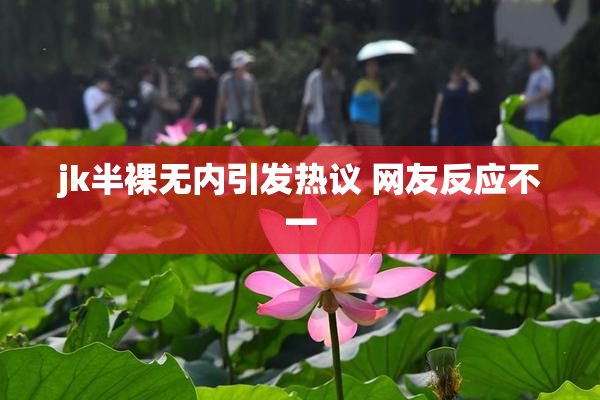 jk半裸无内引发热议 网友反应不一