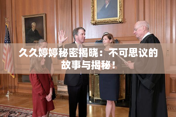 久久婷婷秘密揭晓：不可思议的故事与揭秘！