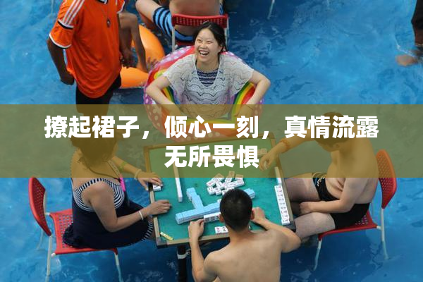 撩起裙子，倾心一刻，真情流露无所畏惧