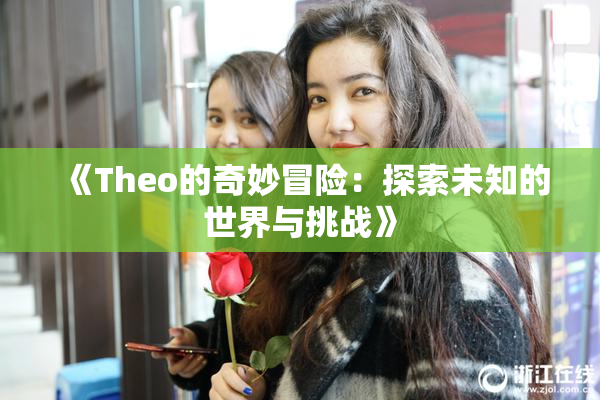 《Theo的奇妙冒险：探索未知的世界与挑战》